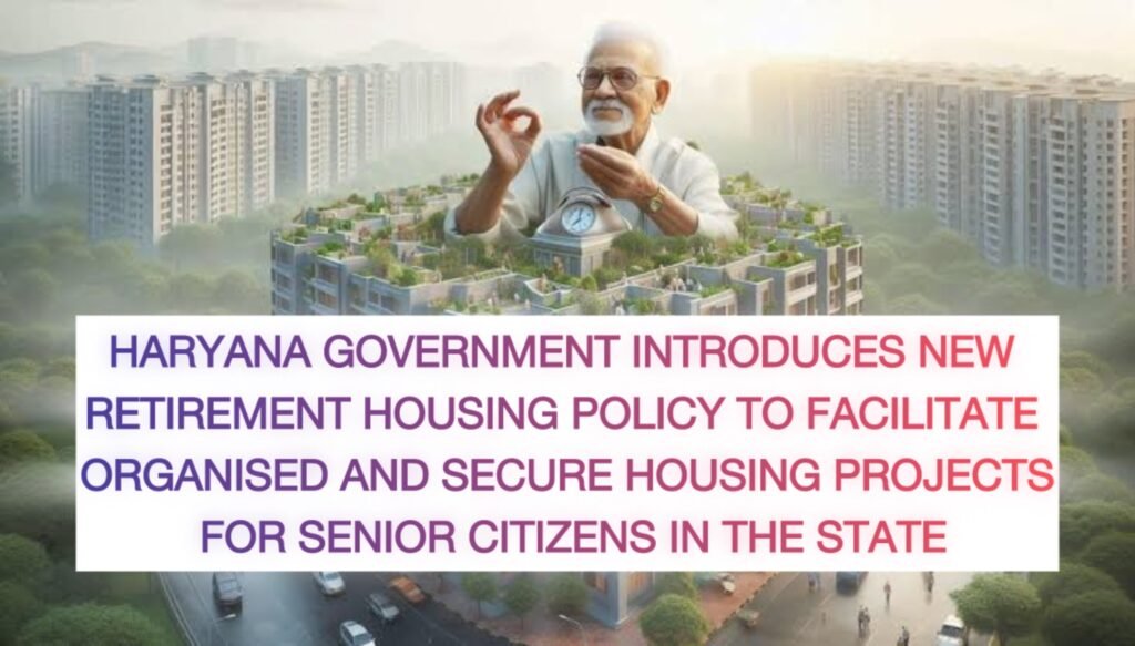 Haryana government introduces new retirement housing policy to facilitate organised and secure housing projects for senior citizens in the state - Gurgaon Property Dealer