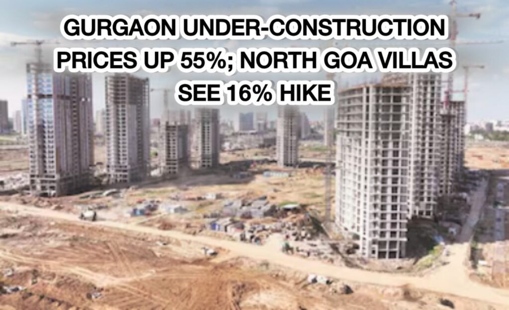 Gurgaon under-construction prices up 55%; North Goa villas see 16% hike - Gurgaon Property Dealer